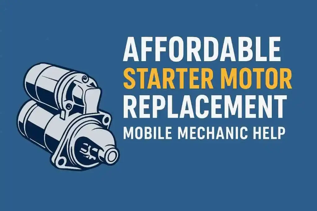 Affordable Starter Motor Replacement | Mobile Mechanic Help